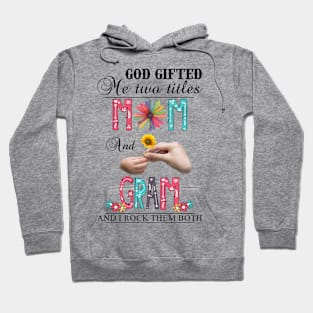 God Gifted Me Two Titles Mom And Gram And I Rock Them Both Wildflowers Valentines Mothers Day Hoodie